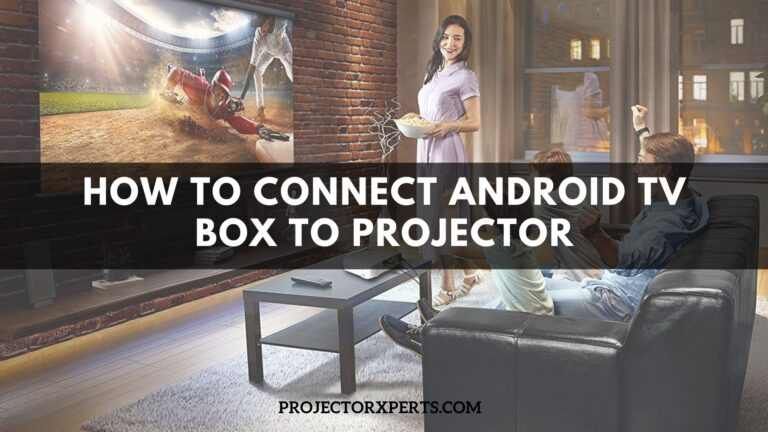 How to Connect Android TV Box to Projector? Step By Step Guide