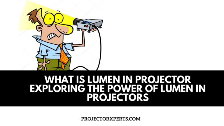 What is Lumen in Projector? Exploring the Power of Lumen in Projectors