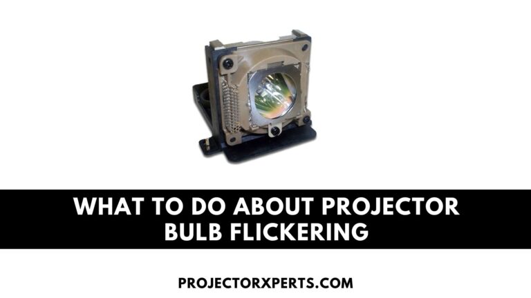 What To Do About Projector Bulb Flickering? Easy Fixes Revealed